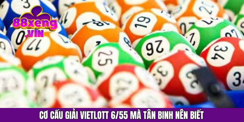Cơ cấu giải vietlott 6/55 mà tân binh nên biết