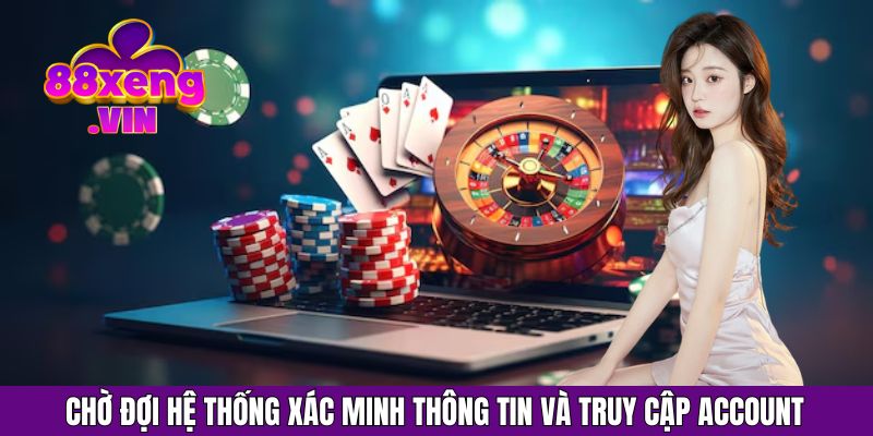 Chờ đợi hệ thống xác minh thông tin và truy cập account