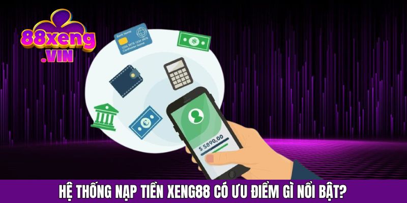Hệ thống nạp tiền Xeng88 có ưu điểm gì nổi bật?