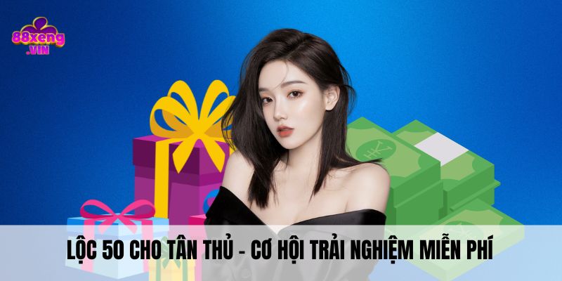 Lộc 50 cho tân thủ - cơ hội trải nghiệm miễn phí